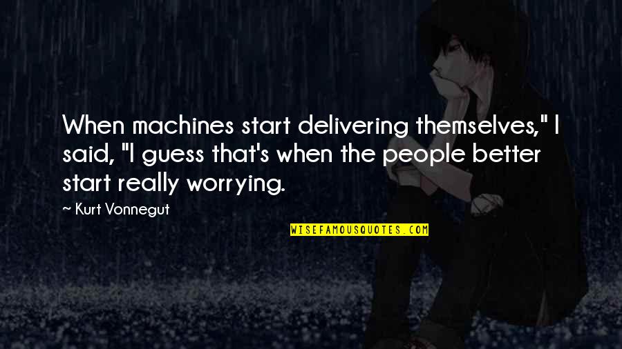 Sana Pwedeng Ibalik Ang Nakaraan Quotes By Kurt Vonnegut: When machines start delivering themselves," I said, "I