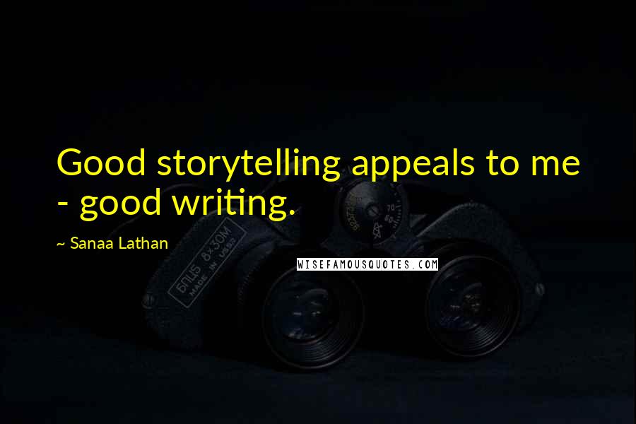 Sanaa Lathan quotes: Good storytelling appeals to me - good writing.