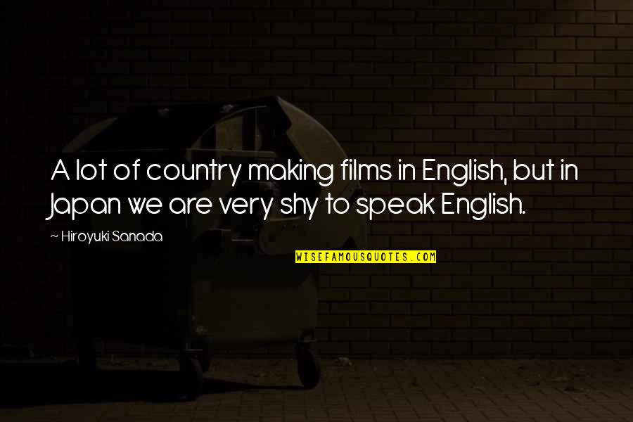 Sanada Hiroyuki Quotes By Hiroyuki Sanada: A lot of country making films in English,