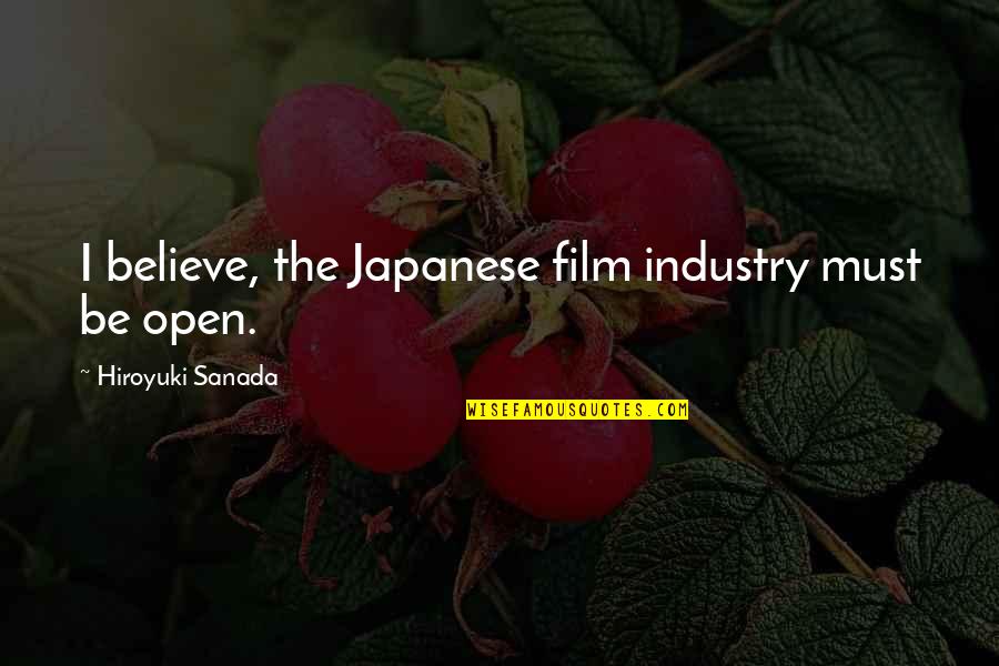 Sanada Hiroyuki Quotes By Hiroyuki Sanada: I believe, the Japanese film industry must be