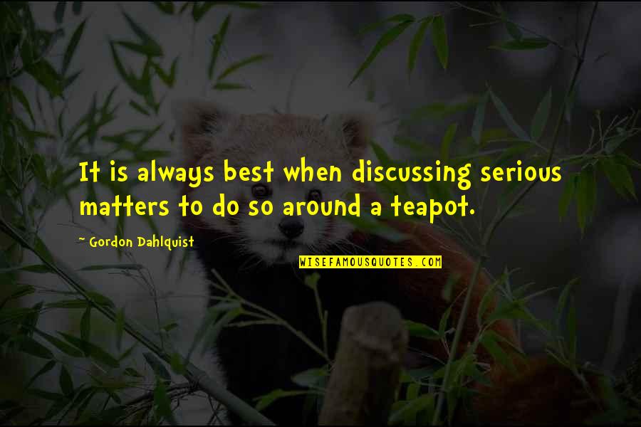 Sanaderm Quotes By Gordon Dahlquist: It is always best when discussing serious matters Sanaderm Quotes By Gordon Dahlquist: It is always best when discussing serious matters