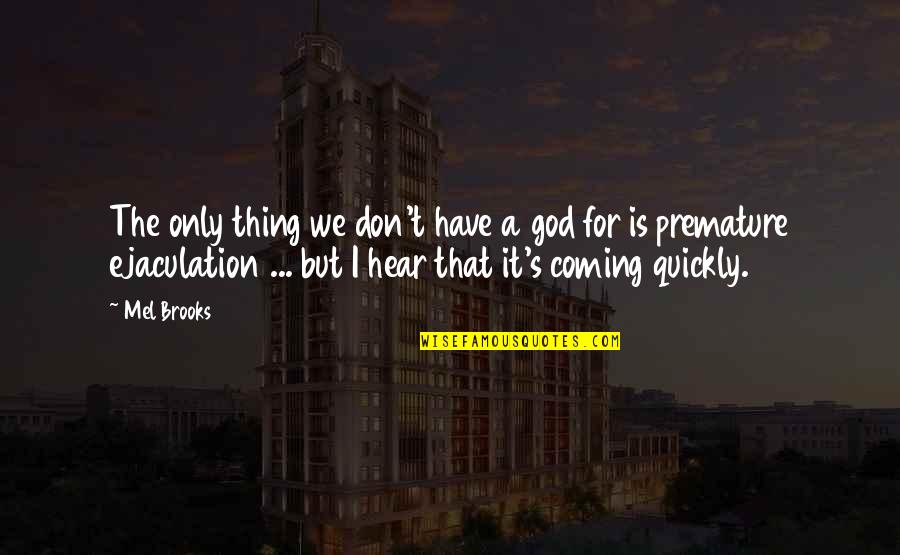 Sanaderm Quotes By Mel Brooks: The only thing we don't have a god Sanaderm Quotes By Mel Brooks: The only thing we don't have a god
