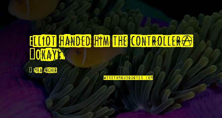 Sanaky Quotes By Kira Archer: Elliot handed him the controller. "Okay,