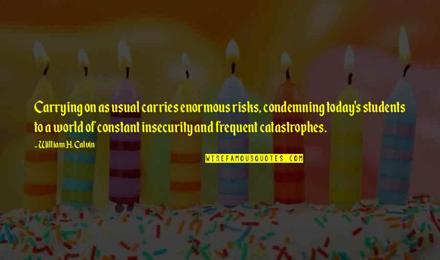 Sanal Okulumuz Quotes By William H. Calvin: Carrying on as usual carries enormous risks, condemning Sanal Okulumuz Quotes By William H. Calvin: Carrying on as usual carries enormous risks, condemning