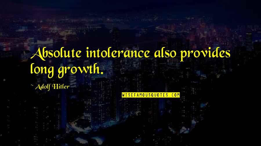 Sanam Puri Quotes By Adolf Hitler: Absolute intolerance also provides long growth.