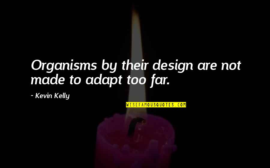 Sananda Jesus Quotes By Kevin Kelly: Organisms by their design are not made to