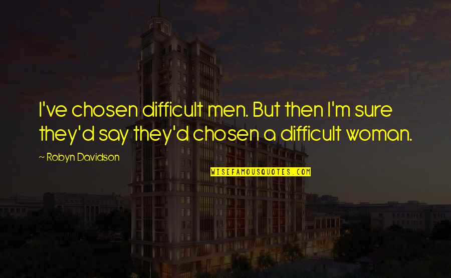 Sanandaji Strategies Quotes By Robyn Davidson: I've chosen difficult men. But then I'm sure