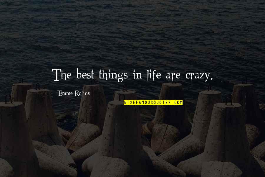 Sanarate Quotes By Emme Rollins: The best things in life are crazy. Sanarate Quotes By Emme Rollins: The best things in life are crazy.