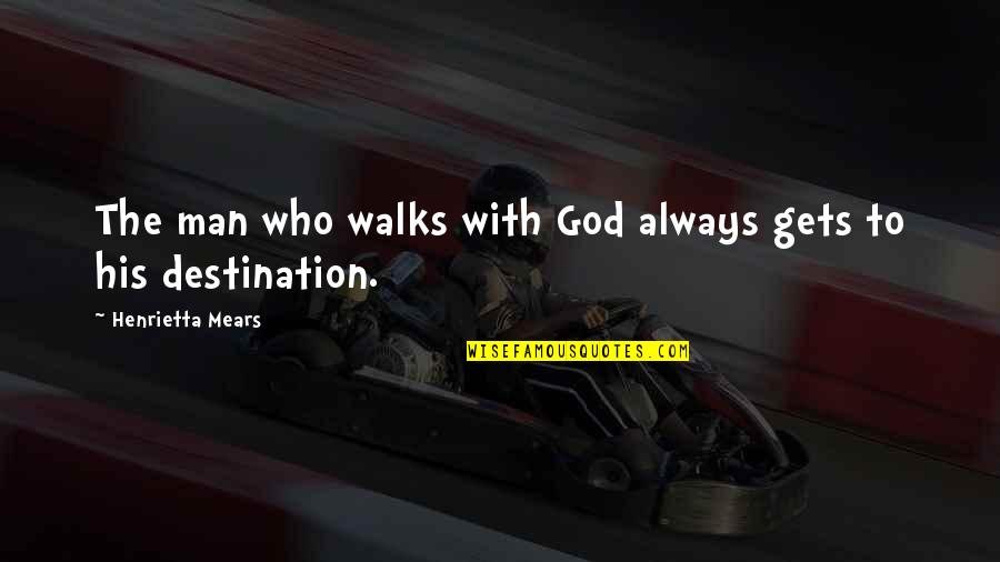 Sanarate Quotes By Henrietta Mears: The man who walks with God always gets Sanarate Quotes By Henrietta Mears: The man who walks with God always gets