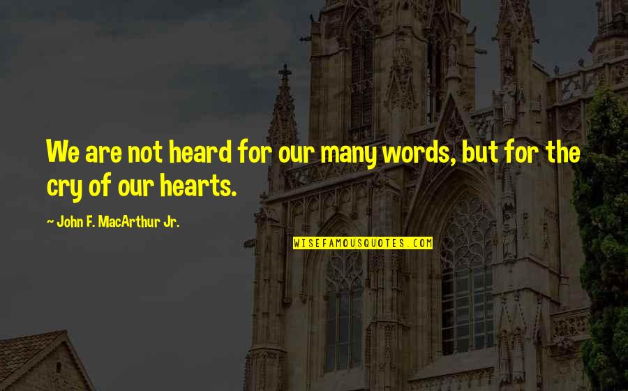 Sanaria Careers Quotes By John F. MacArthur Jr.: We are not heard for our many words,
