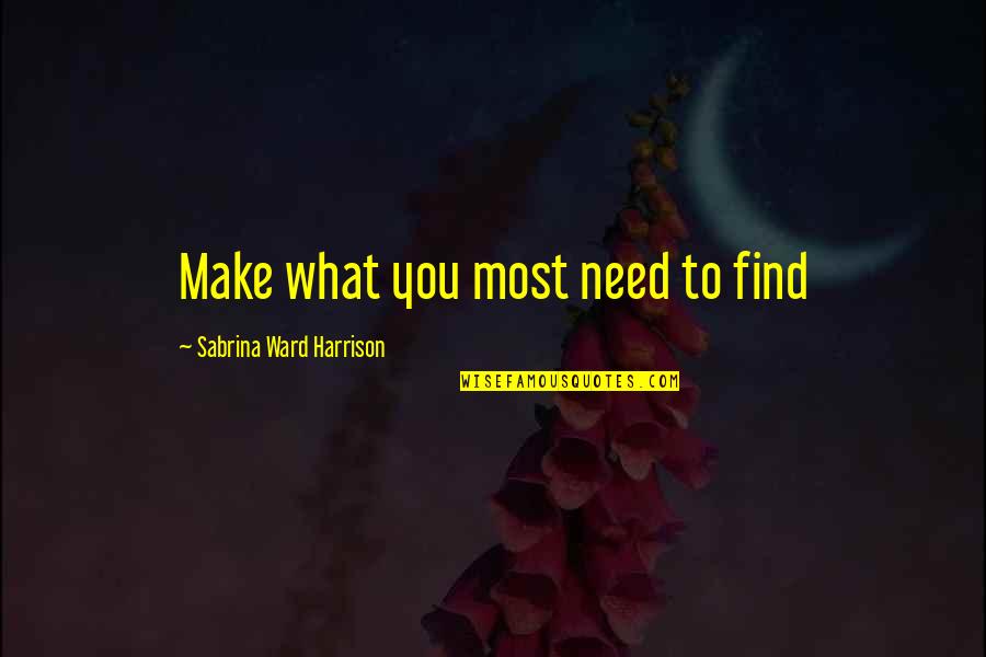 Sanaria Careers Quotes By Sabrina Ward Harrison: Make what you most need to find