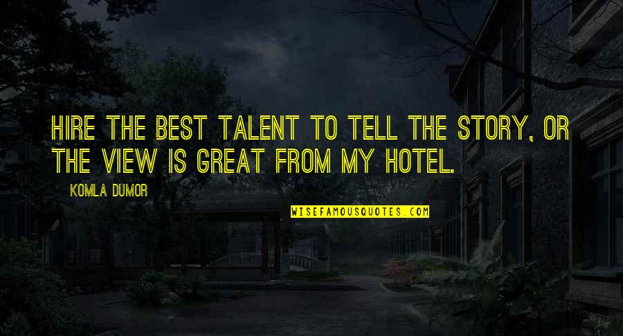Sanaria Roblox Quotes By Komla Dumor: Hire the best talent to tell the story,