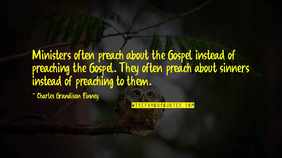Sanasa Quotes By Charles Grandison Finney: Ministers often preach about the Gospel instead of