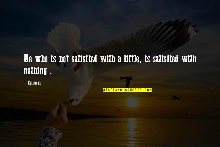 Sanasa Quotes By Epicurus: He who is not satisfied with a little,