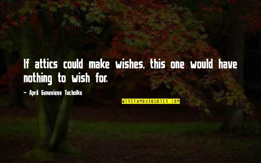 Sanaseros Quotes By April Genevieve Tucholke: If attics could make wishes, this one would Sanaseros Quotes By April Genevieve Tucholke: If attics could make wishes, this one would