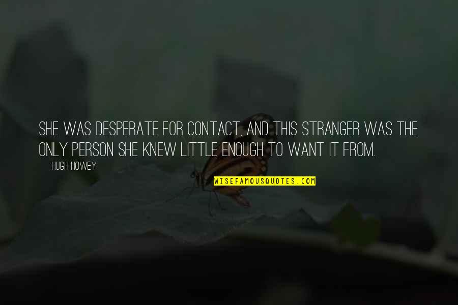 Sanasport Quotes By Hugh Howey: She was desperate for contact, and this stranger