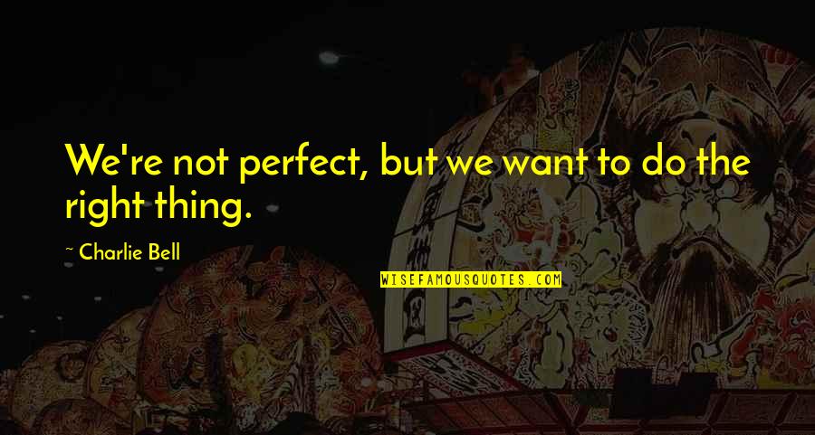 Sanative Band Quotes By Charlie Bell: We're not perfect, but we want to do Sanative Band Quotes By Charlie Bell: We're not perfect, but we want to do