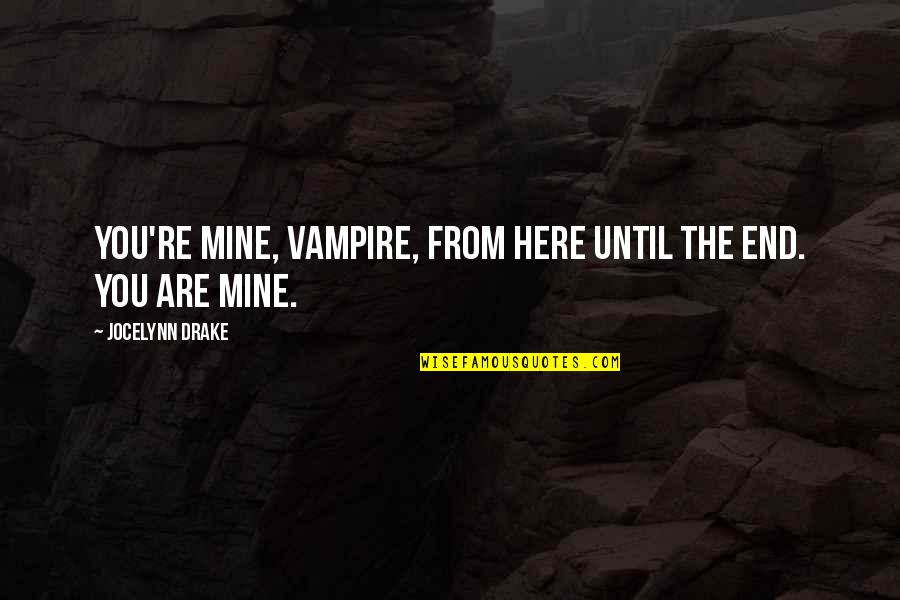 Sanative Band Quotes By Jocelynn Drake: You're mine, vampire, from here until the end. Sanative Band Quotes By Jocelynn Drake: You're mine, vampire, from here until the end.