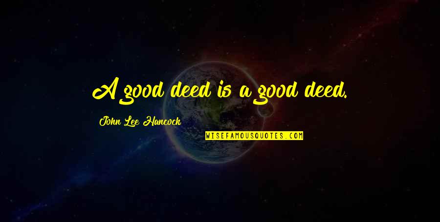 Sanative Healing Quotes By John Lee Hancock: A good deed is a good deed.