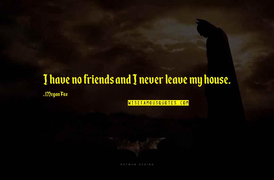 Sanative Healing Quotes By Megan Fox: I have no friends and I never leave
