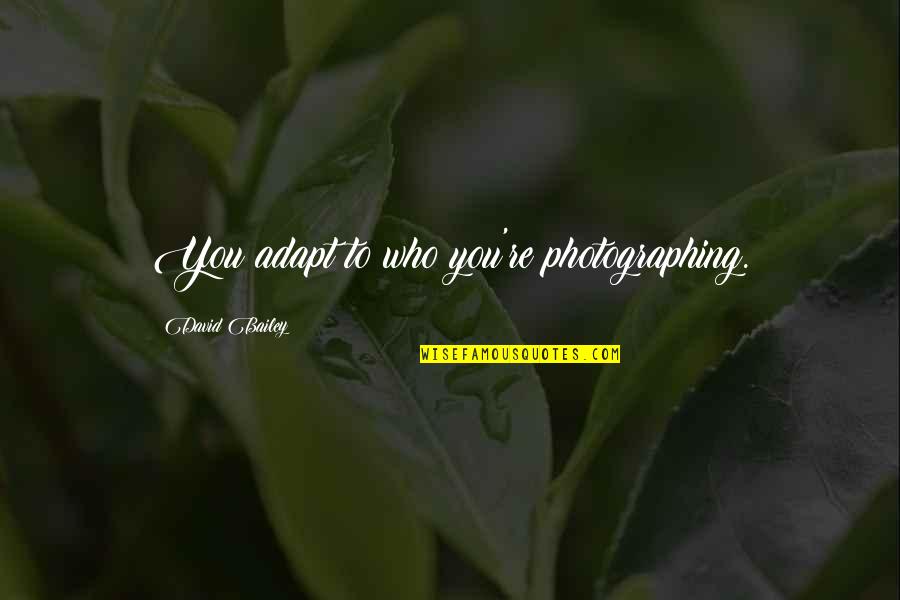 Sanatmetal Quotes By David Bailey: You adapt to who you're photographing. Sanatmetal Quotes By David Bailey: You adapt to who you're photographing.