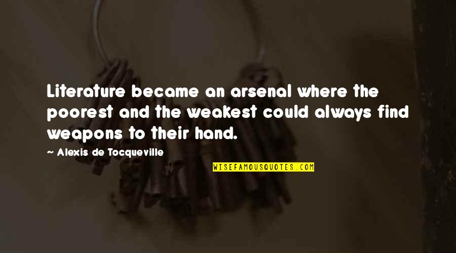 Sanatoria Immigrati Quotes By Alexis De Tocqueville: Literature became an arsenal where the poorest and Sanatoria Immigrati Quotes By Alexis De Tocqueville: Literature became an arsenal where the poorest and