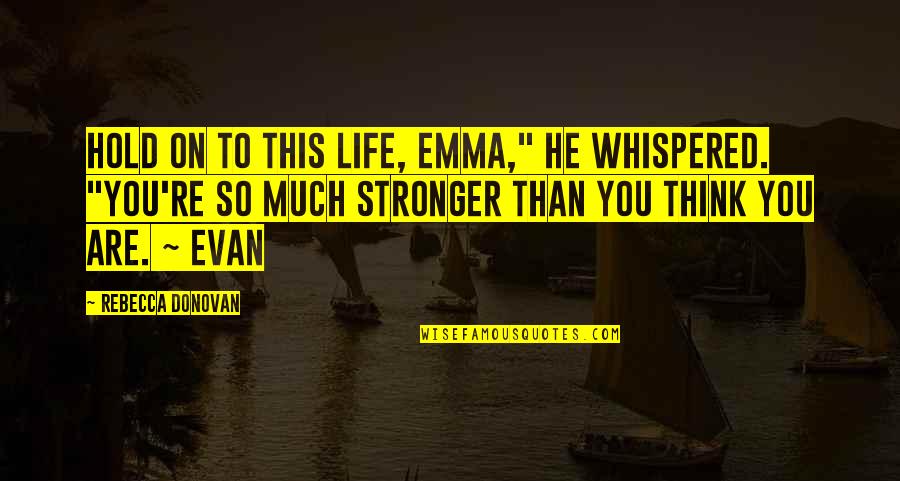 Sanatoria Immigrati Quotes By Rebecca Donovan: Hold on to this life, Emma," he whispered. Sanatoria Immigrati Quotes By Rebecca Donovan: Hold on to this life, Emma," he whispered.