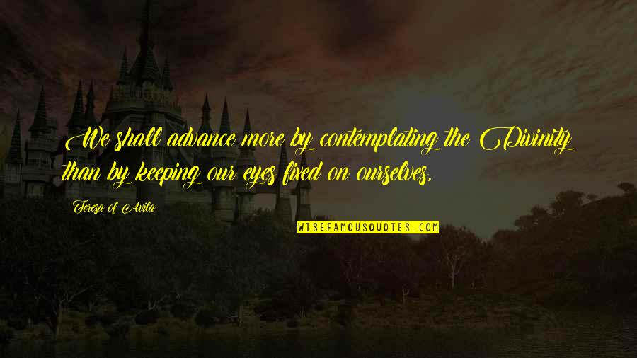 Sanatoria Immigrati Quotes By Teresa Of Avila: We shall advance more by contemplating the Divinity