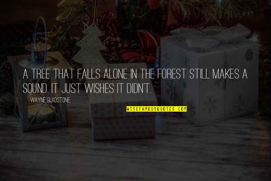 Sanatoria Immigrati Quotes By Wayne Gladstone: A tree that falls alone in the forest Sanatoria Immigrati Quotes By Wayne Gladstone: A tree that falls alone in the forest
