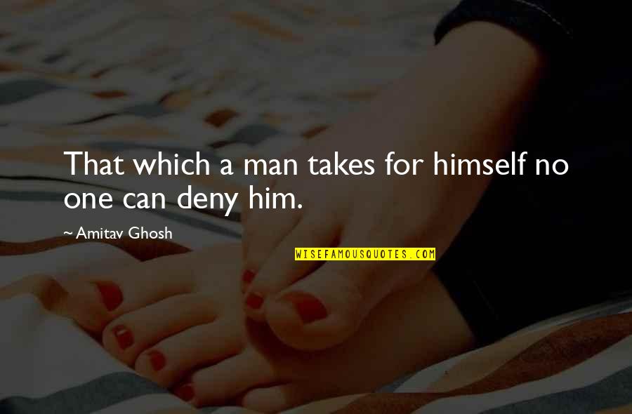 Sanatorio Allende Quotes By Amitav Ghosh: That which a man takes for himself no Sanatorio Allende Quotes By Amitav Ghosh: That which a man takes for himself no