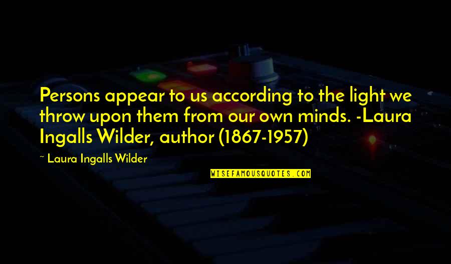 Sanatorio Otamendi Quotes By Laura Ingalls Wilder: Persons appear to us according to the light Sanatorio Otamendi Quotes By Laura Ingalls Wilder: Persons appear to us according to the light