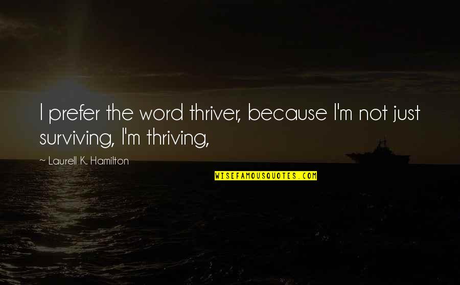 Sanatorio Otamendi Quotes By Laurell K. Hamilton: I prefer the word thriver, because I'm not Sanatorio Otamendi Quotes By Laurell K. Hamilton: I prefer the word thriver, because I'm not