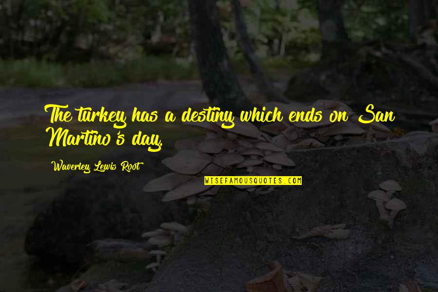 Sanatorio Otamendi Quotes By Waverley Lewis Root: The turkey has a destiny which ends on Sanatorio Otamendi Quotes By Waverley Lewis Root: The turkey has a destiny which ends on