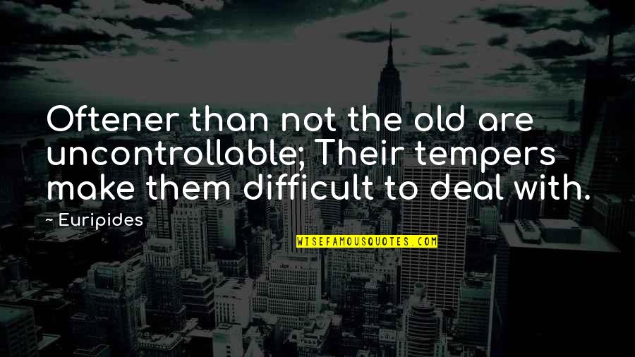 Sanatorio Quotes By Euripides: Oftener than not the old are uncontrollable; Their Sanatorio Quotes By Euripides: Oftener than not the old are uncontrollable; Their