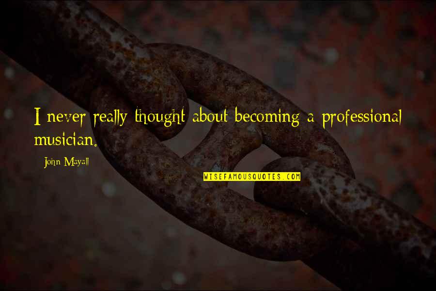 Sanatorium Quotes By John Mayall: I never really thought about becoming a professional