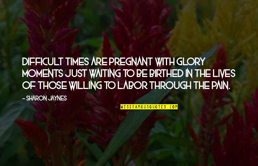 Sanatoriums Quotes By Sharon Jaynes: Difficult times are pregnant with glory moments just