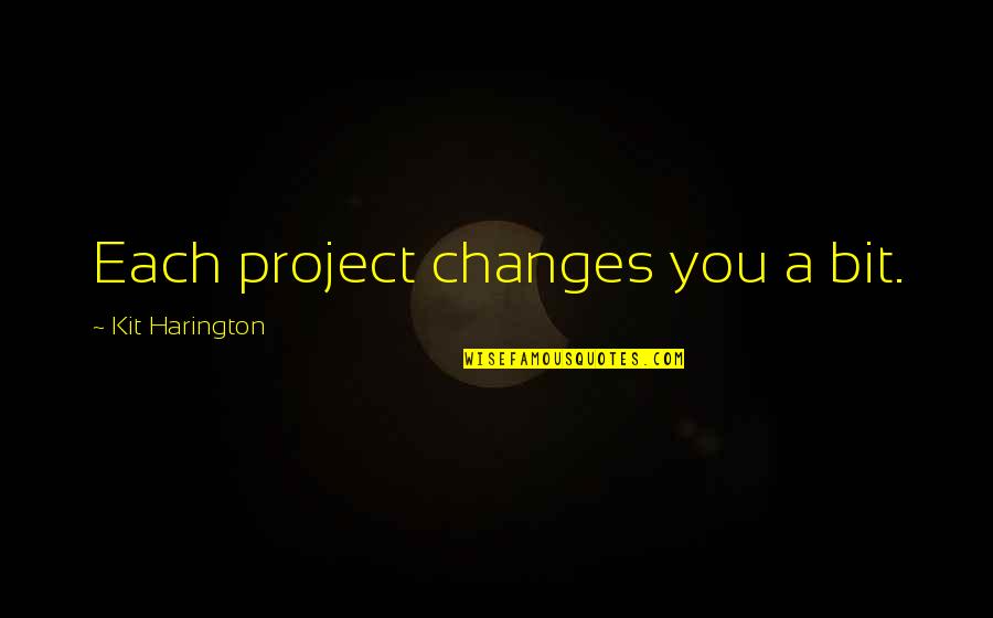 Sanatsal Bilgi Quotes By Kit Harington: Each project changes you a bit. Sanatsal Bilgi Quotes By Kit Harington: Each project changes you a bit.
