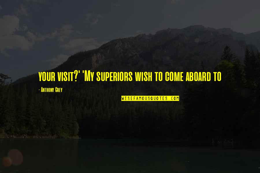 Sanaubar Tkr Quotes By Anthony Grey: your visit?' 'My superiors wish to come aboard Sanaubar Tkr Quotes By Anthony Grey: your visit?' 'My superiors wish to come aboard