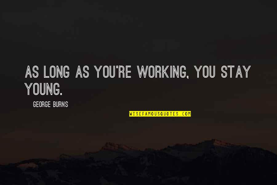 Sanaubar Tkr Quotes By George Burns: As long as you're working, you stay young. Sanaubar Tkr Quotes By George Burns: As long as you're working, you stay young.