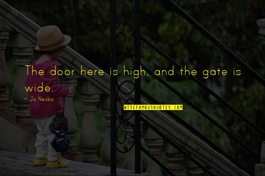 Sanaubar Tkr Quotes By Jo Nesbo: The door here is high, and the gate Sanaubar Tkr Quotes By Jo Nesbo: The door here is high, and the gate