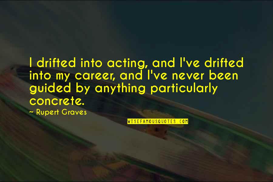 Sanay Malaman Mo Quotes By Rupert Graves: I drifted into acting, and I've drifted into