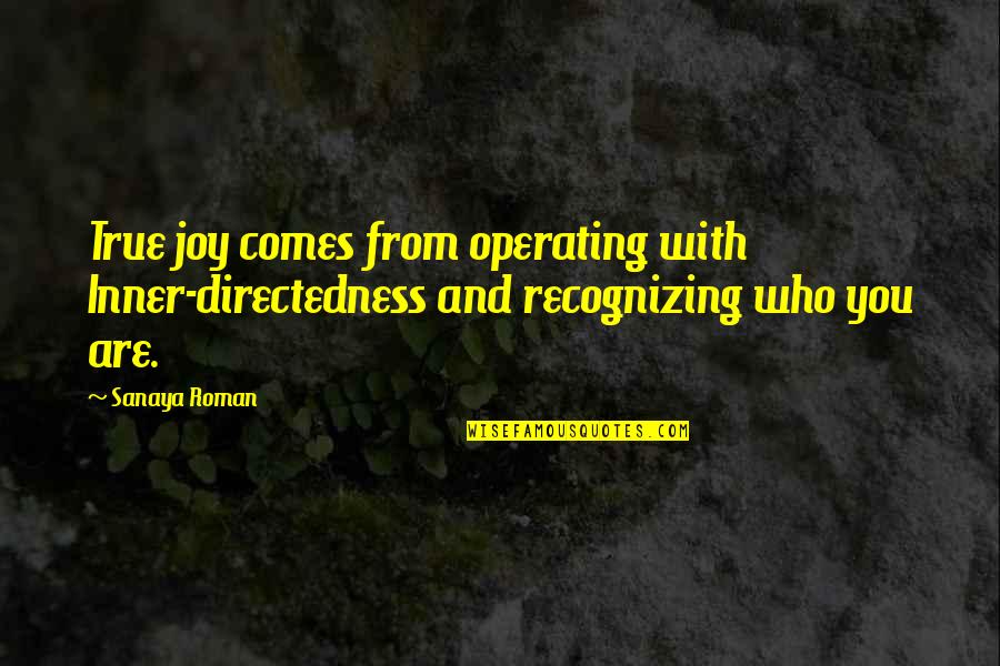 Sanaya Quotes By Sanaya Roman: True joy comes from operating with Inner-directedness and