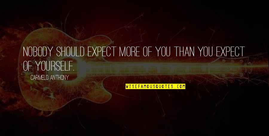 Sanayin Ang Sarili Quotes By Carmelo Anthony: Nobody should expect more of you than you