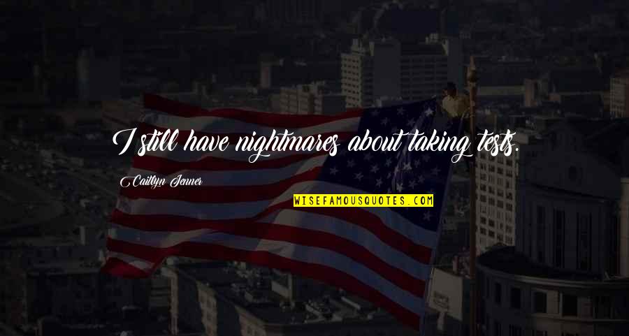 Sanborns Enchiladas Quotes By Caitlyn Jenner: I still have nightmares about taking tests. Sanborns Enchiladas Quotes By Caitlyn Jenner: I still have nightmares about taking tests.