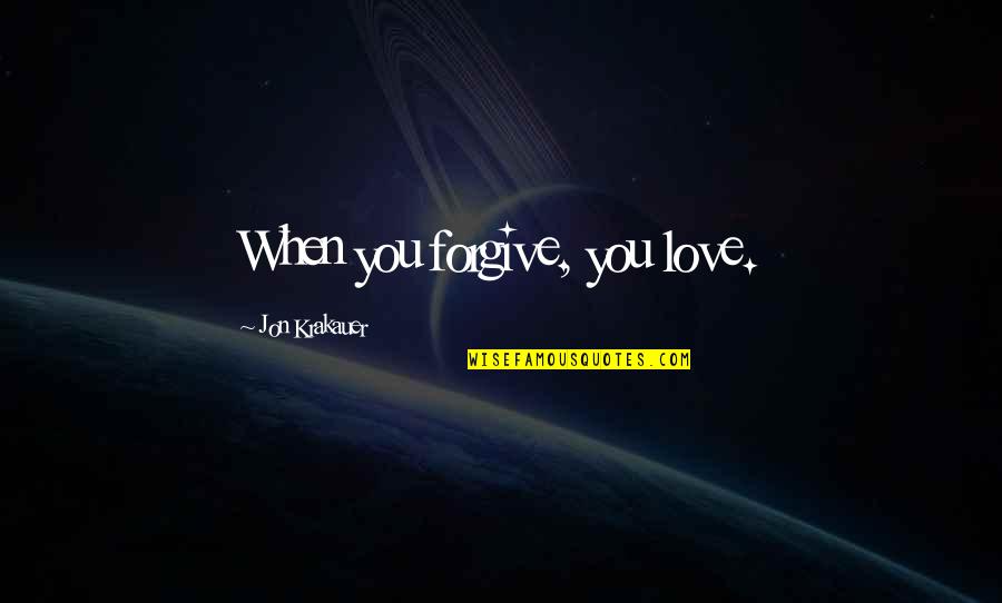 Sancai Pronounce Quotes By Jon Krakauer: When you forgive, you love.