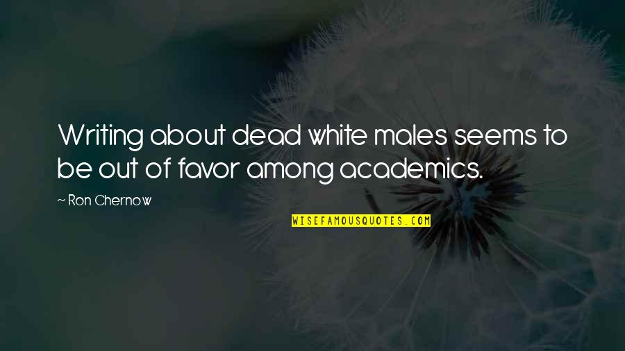 Sancar Quotes By Ron Chernow: Writing about dead white males seems to be