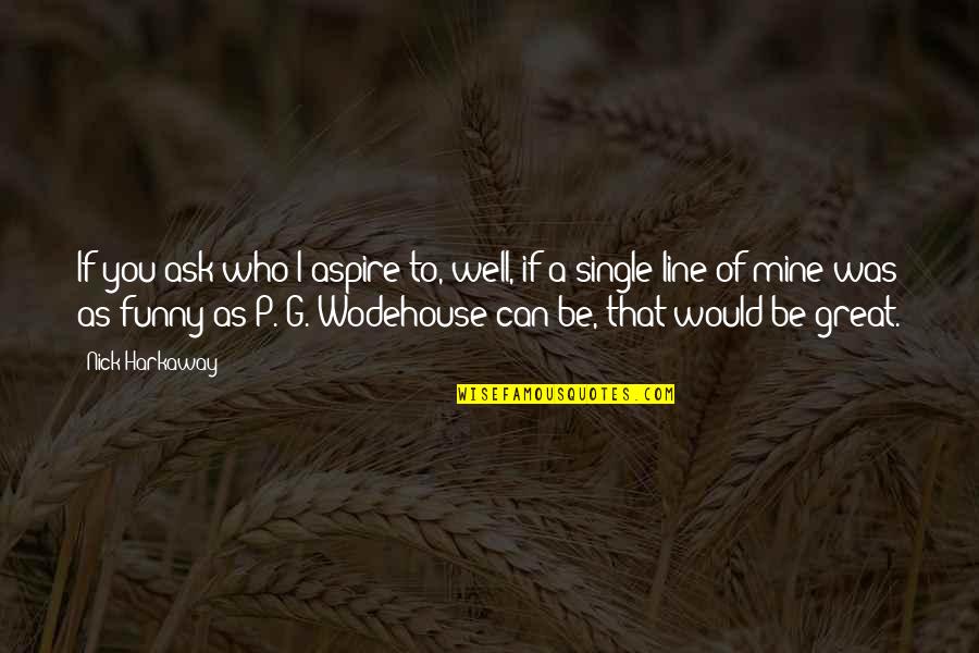 Sanchaita Gajapati Quotes By Nick Harkaway: If you ask who I aspire to, well,