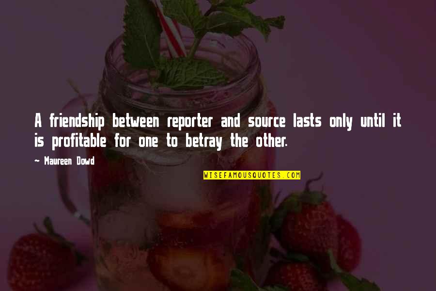 Sanchaita Pdf Quotes By Maureen Dowd: A friendship between reporter and source lasts only