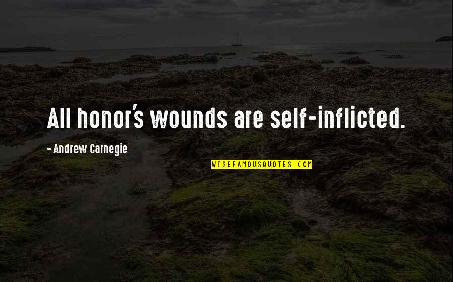 Sanchari Arjun Quotes By Andrew Carnegie: All honor's wounds are self-inflicted.