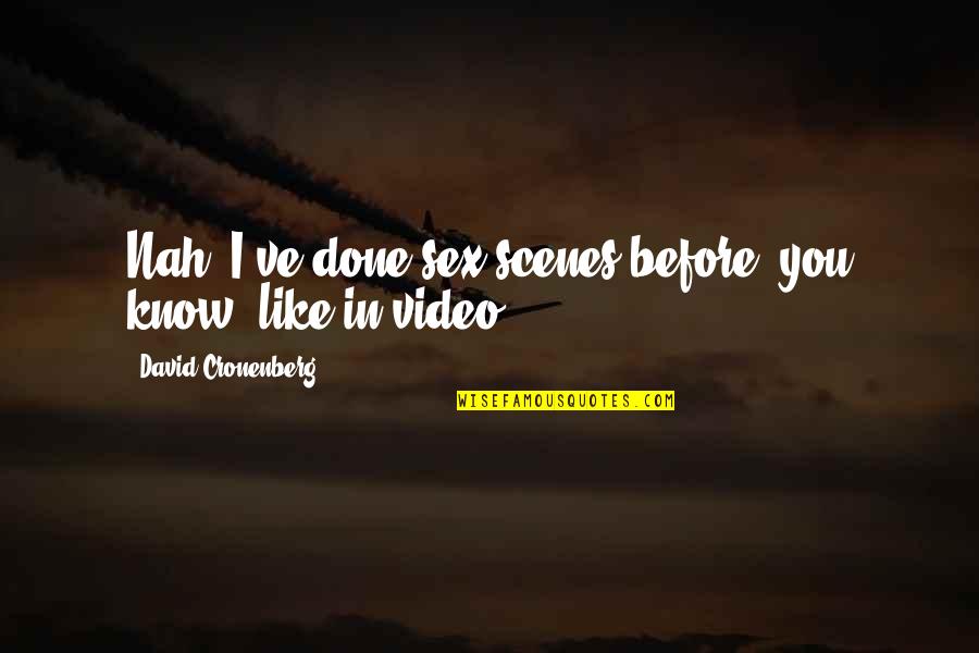 Sanchezs Concrete Quotes By David Cronenberg: Nah, I've done sex scenes before, you know, Sanchezs Concrete Quotes By David Cronenberg: Nah, I've done sex scenes before, you know,